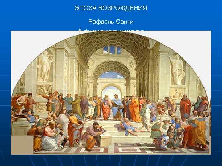 ЭПОХА ВОЗРОЖДЕНИЯ Рафаэль Санти Афинская школа 