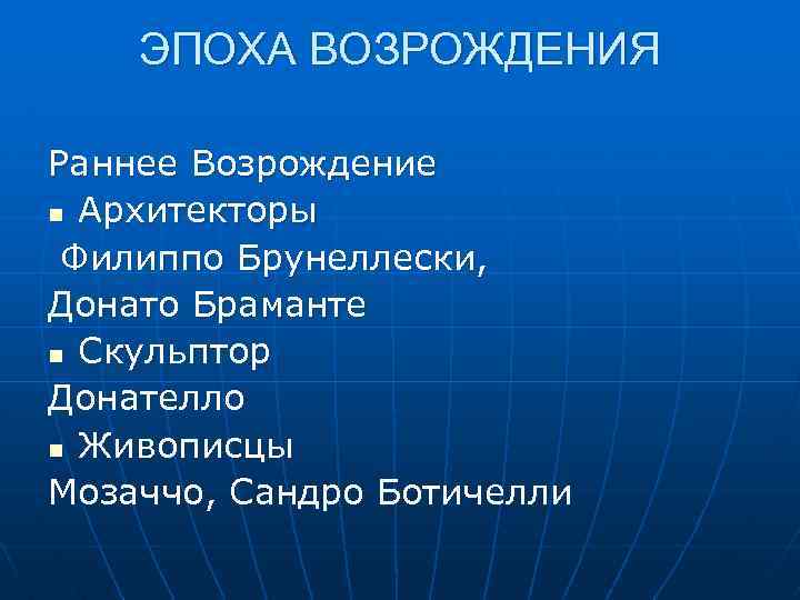 ЭПОХА ВОЗРОЖДЕНИЯ Раннее Возрождение n Архитекторы Филиппо Брунеллески, Донато Браманте n Скульптор Донателло n