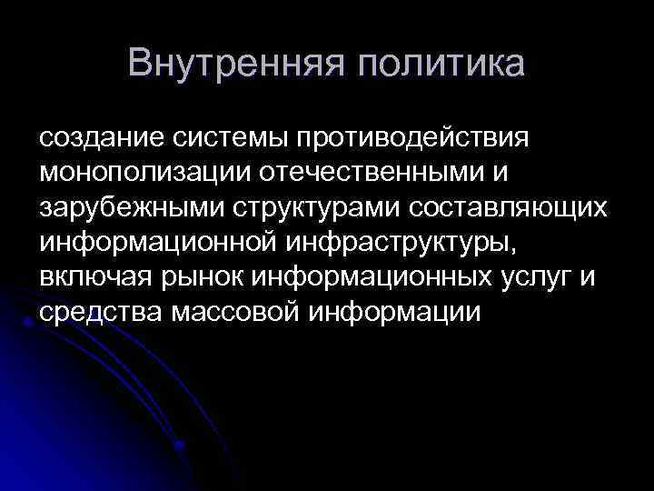 Внутренняя политика создание системы противодействия монополизации отечественными и зарубежными структурами составляющих информационной инфраструктуры, включая