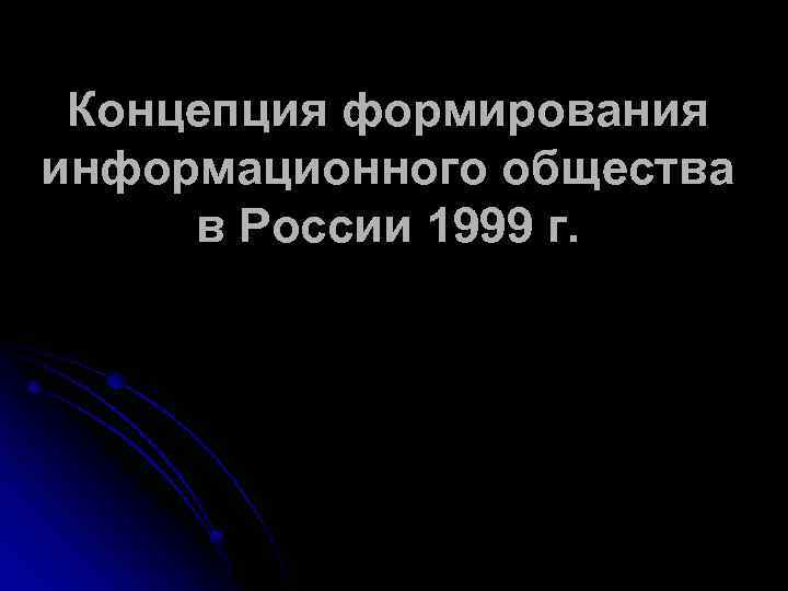 Концепция формирования информационного общества в России 1999 г. 