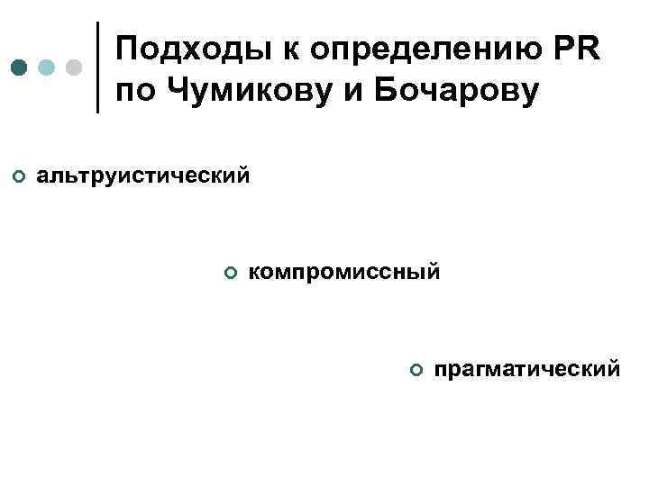 Подходы к определению PR по Чумикову и Бочарову ¢ альтруистический ¢ компромиссный ¢ прагматический