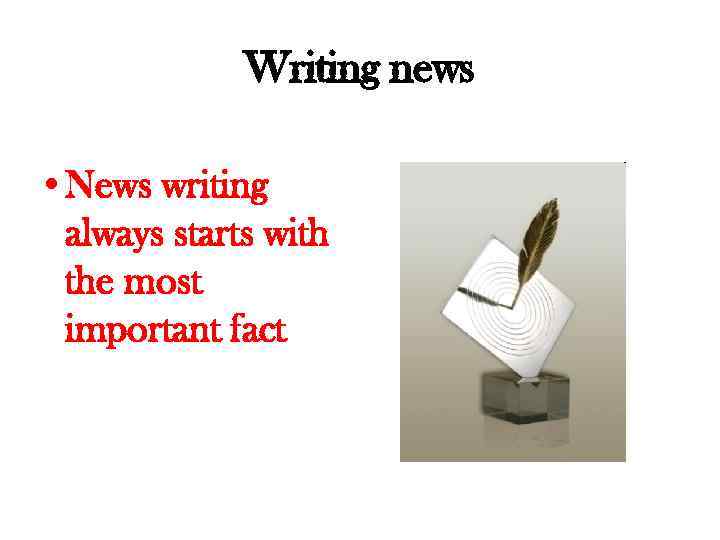 Writing news • News writing always starts with the most important fact 