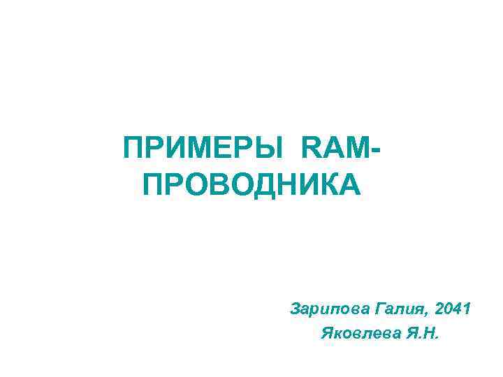 ПРИМЕРЫ RAMПРОВОДНИКА Зарипова Галия, 2041 Яковлева Я. Н. 