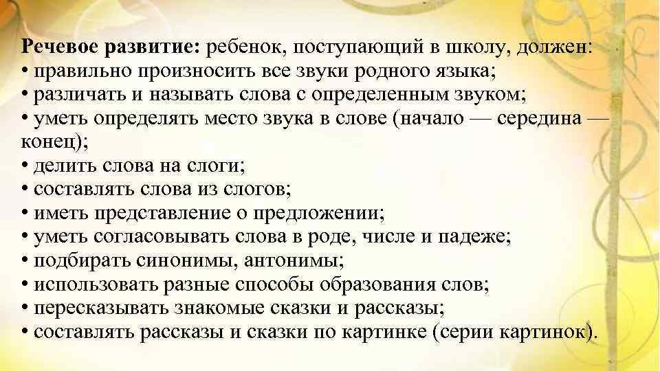 Речевое развитие: ребенок, поступающий в школу, должен: • правильно произносить все звуки родного языка;