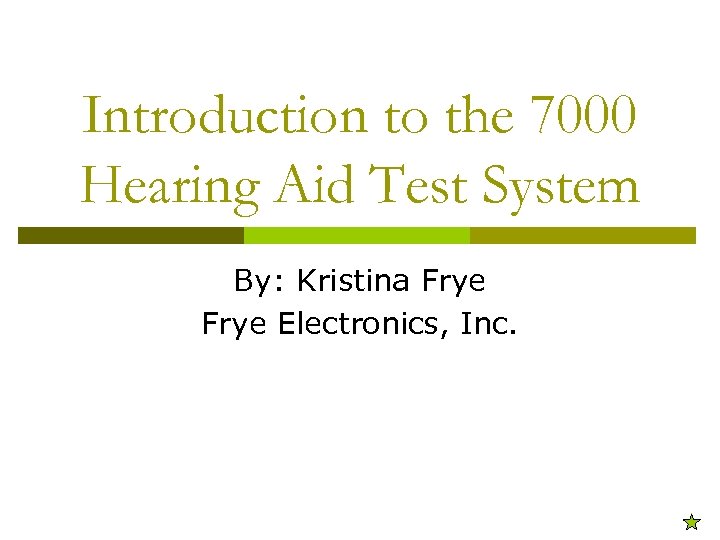 Introduction to the 7000 Hearing Aid Test System By: Kristina Frye Electronics, Inc. 