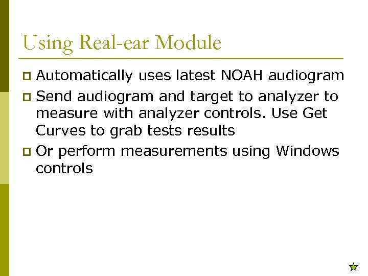 Using Real-ear Module Automatically uses latest NOAH audiogram p Send audiogram and target to