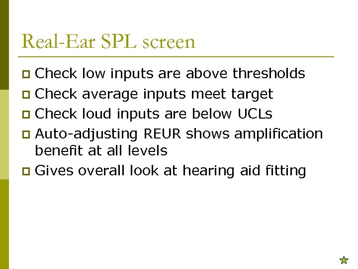 Real-Ear SPL screen Check low inputs are above thresholds p Check average inputs meet