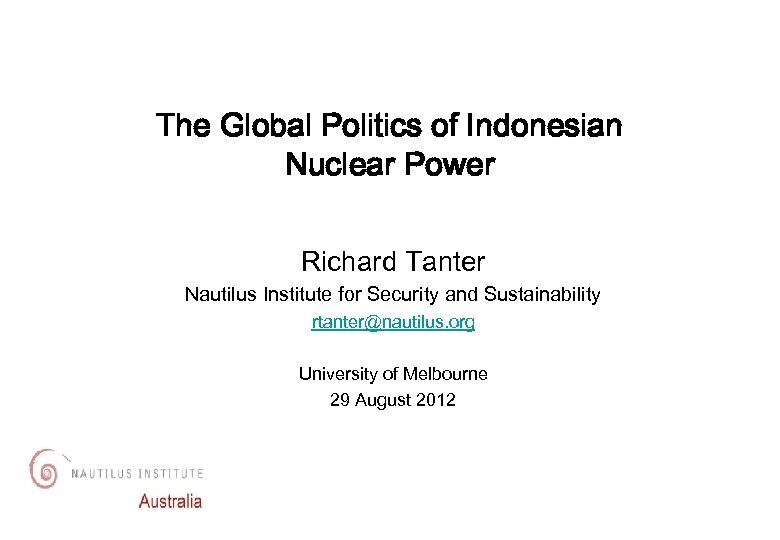 The Global Politics of Indonesian Nuclear Power Richard Tanter Nautilus Institute for Security and