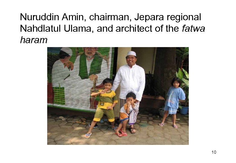 Nuruddin Amin, chairman, Jepara regional Nahdlatul Ulama, and architect of the fatwa haram 10