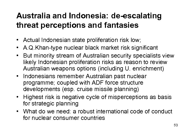 Australia and Indonesia: de-escalating threat perceptions and fantasies • Actual Indonesian state proliferation risk