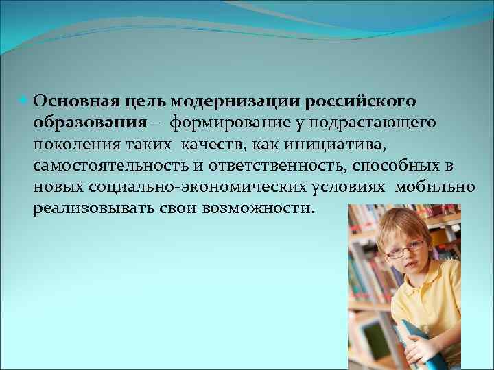  Основная цель модернизации российского образования – формирование у подрастающего поколения таких качеств, как