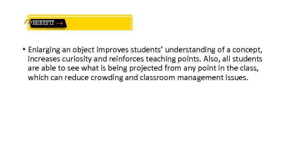  • Enlarging an object improves students’ understanding of a concept, increases curiosity and