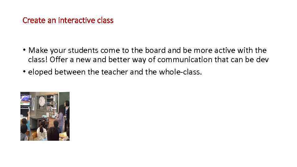 Create an interactive class • Make your students come to the board and be