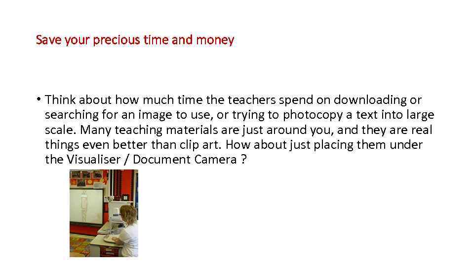 Save your precious time and money • Think about how much time the teachers