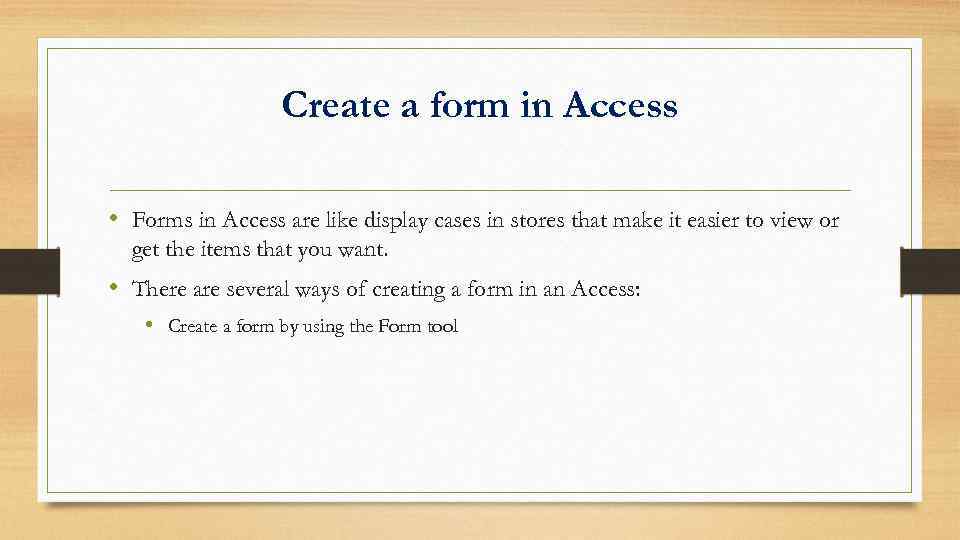 Create a form in Access • Forms in Access are like display cases in