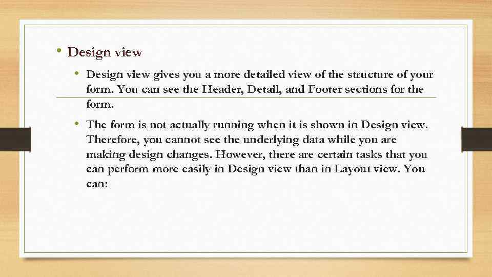  • Design view gives you a more detailed view of the structure of