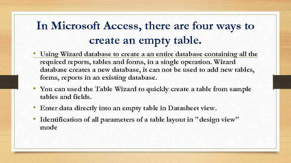 In Microsoft Access, there are four ways to create an empty table. • Using