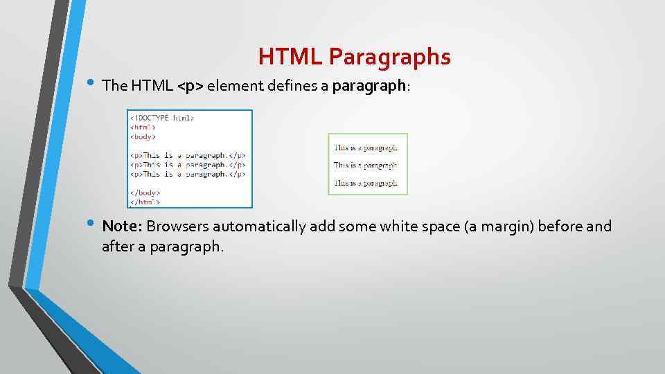 HTML Paragraphs • The HTML <p> element defines a paragraph: • Note: Browsers automatically