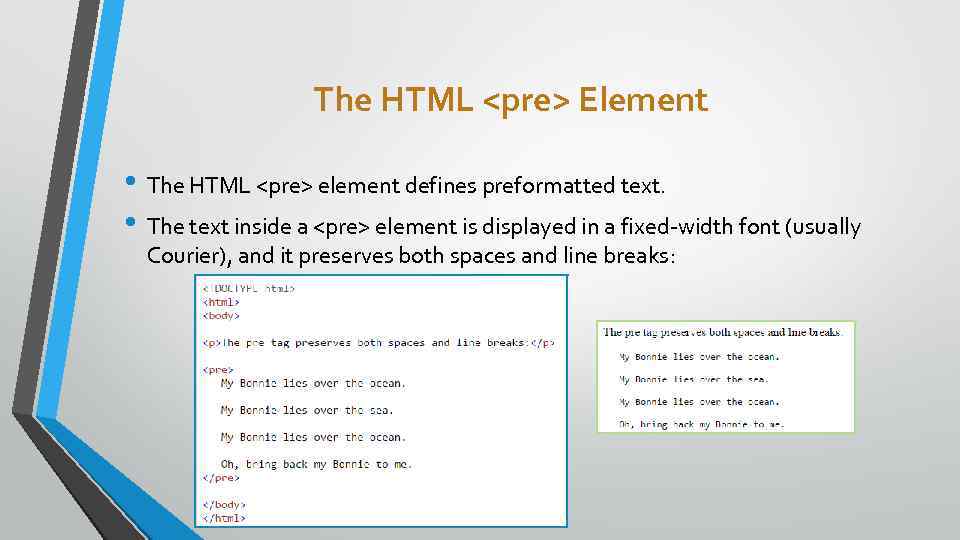 The HTML <pre> Element • The HTML <pre> element defines preformatted text. • The