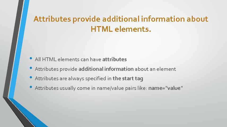 Attributes provide additional information about HTML elements. • All HTML elements can have attributes