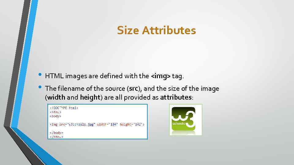 Size Attributes • HTML images are defined with the <img> tag. • The filename