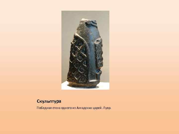 Скульптура Победная стела одного из Аккадских царей. Лувр. 