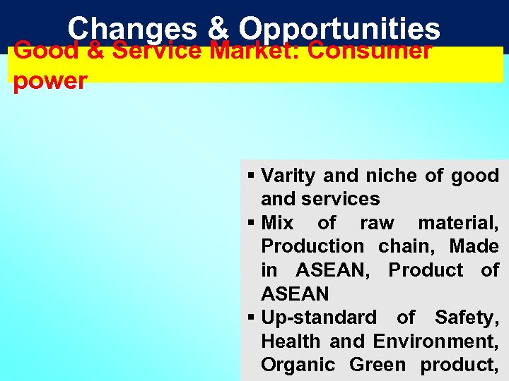 Changes & Opportunities Good & Service Market: Consumer power § Varity and niche of