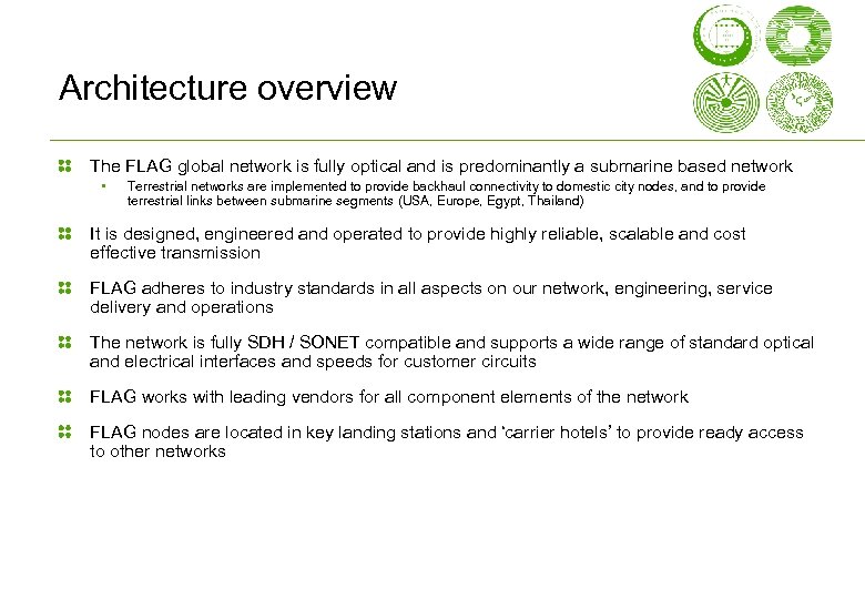 Architecture overview The FLAG global network is fully optical and is predominantly a submarine