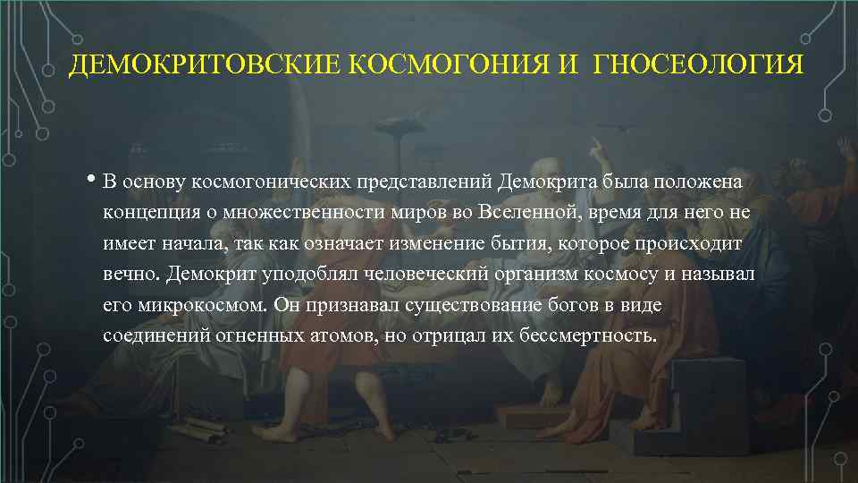 ДЕМОКРИТОВСКИЕ КОСМОГОНИЯ И ГНОСЕОЛОГИЯ • В основу космогонических представлений Демокрита была положена концепция о