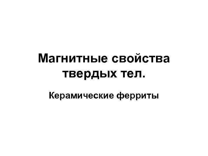 Магнитные свойства твердых тел. Керамические ферриты 