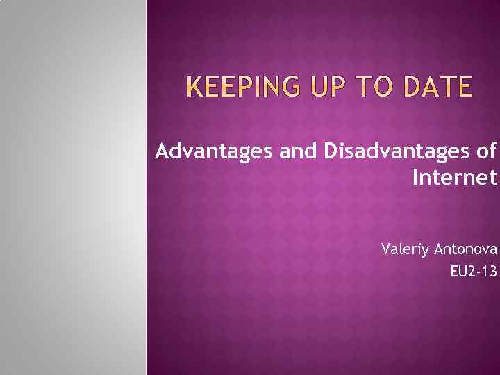 Advantages and Disadvantages of Internet Valeriy Antonova EU 2 -13 