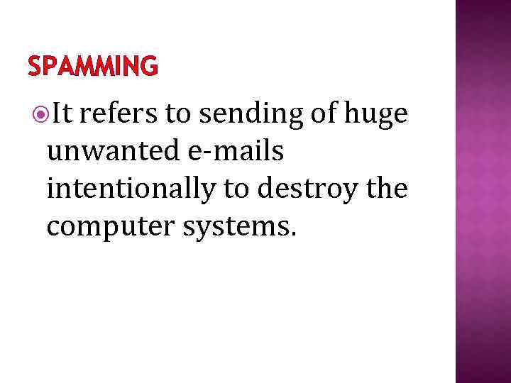 SPAMMING It refers to sending of huge unwanted e-mails intentionally to destroy the computer