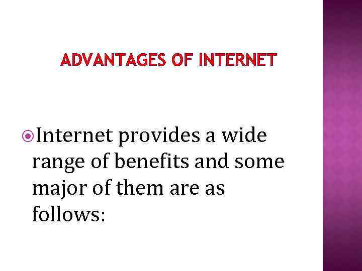 ADVANTAGES OF INTERNET Internet provides a wide range of benefits and some major of