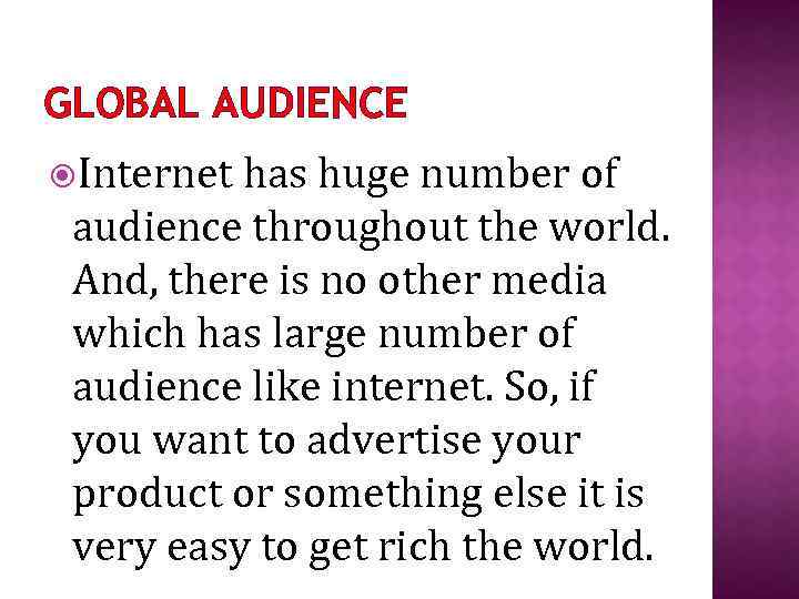 GLOBAL AUDIENCE Internet has huge number of audience throughout the world. And, there is