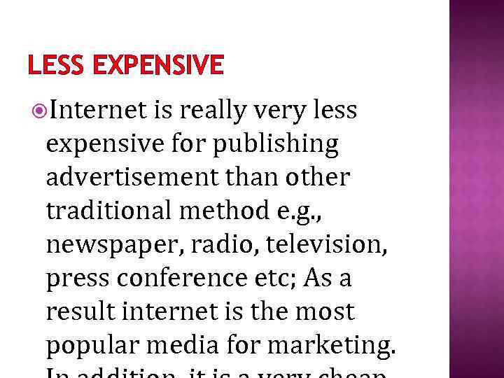 LESS EXPENSIVE Internet is really very less expensive for publishing advertisement than other traditional