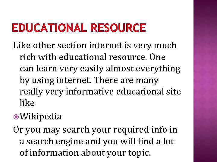 EDUCATIONAL RESOURCE Like other section internet is very much rich with educational resource. One