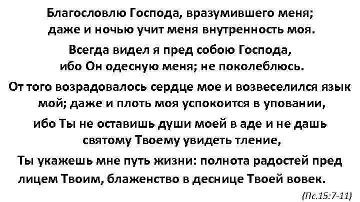 Благословлю Господа, вразумившего меня; даже и ночью учит меня внутренность моя. Всегда видел я