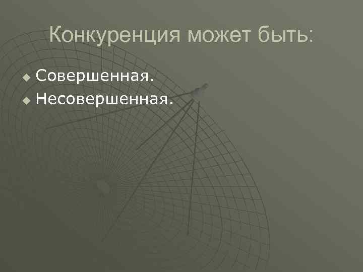Конкуренция может быть: Совершенная. u Несовершенная. u 