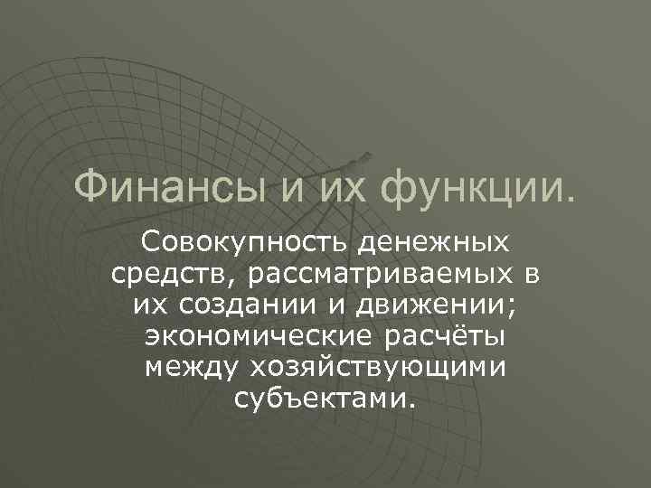 Финансы и их функции. Совокупность денежных средств, рассматриваемых в их создании и движении; экономические