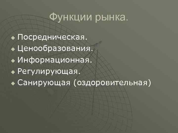 Функции рынка. Посредническая. u Ценообразования. u Информационная. u Регулирующая. u Санирующая (оздоровительная) u 
