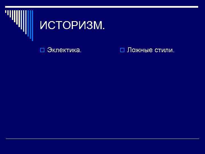 ИСТОРИЗМ. o Эклектика. o Ложные стили. 