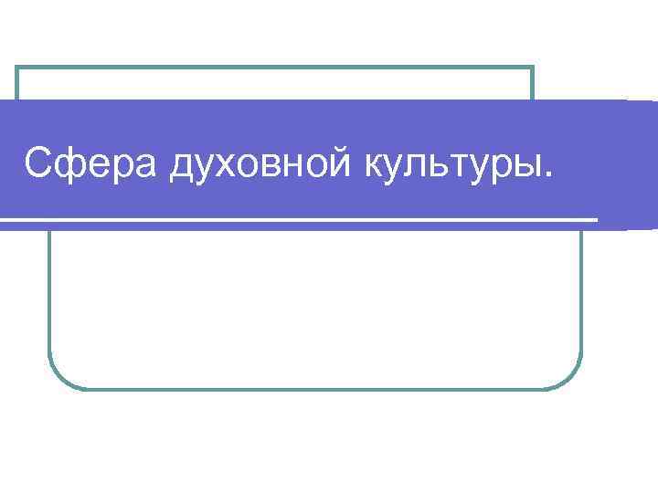 Сфера духовной культуры. 