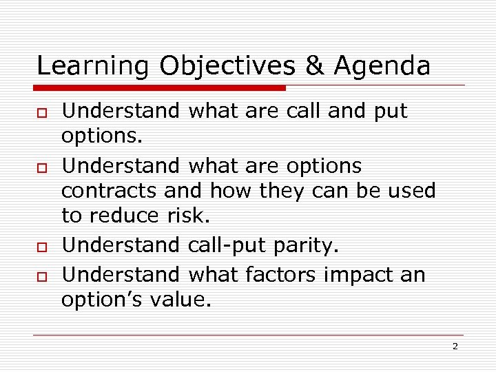 Learning Objectives & Agenda o o Understand what are call and put options. Understand