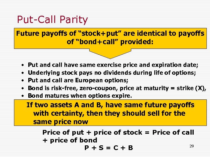 Put-Call Parity Future payoffs of “stock+put” are identical to payoffs of “bond+call” provided: •