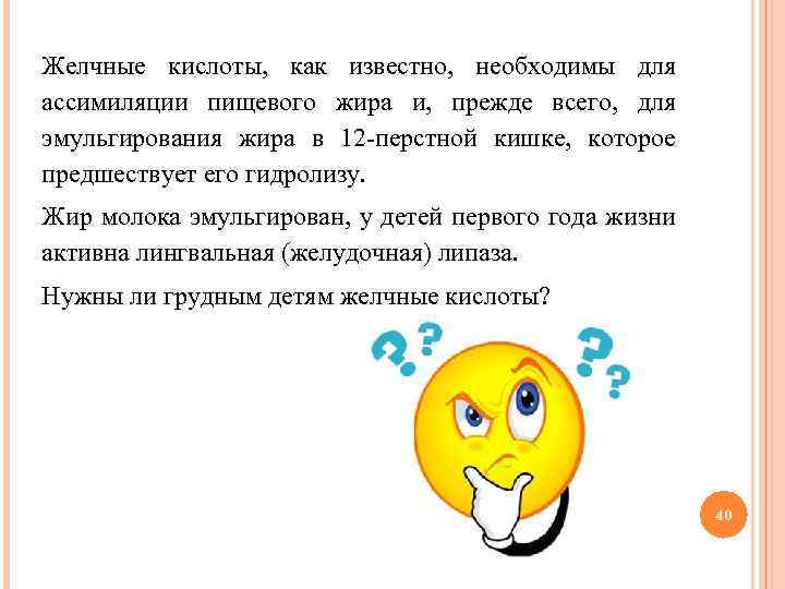 Желчные кислоты, как известно, необходимы для ассимиляции пищевого жира и, прежде всего, для эмульгирования