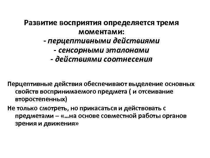 Развитие восприятия определяется тремя моментами: - перцептивными действиями - сенсорными эталонами - действиями соотнесения