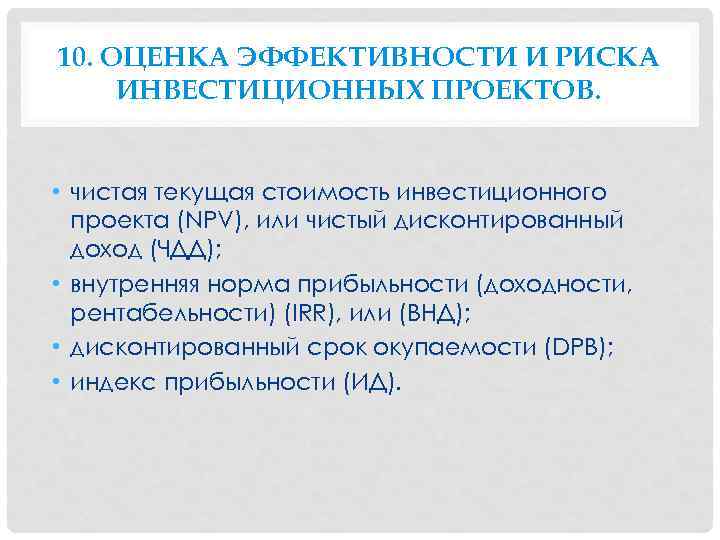 10. ОЦЕНКА ЭФФЕКТИВНОСТИ И РИСКА ИНВЕСТИЦИОННЫХ ПРОЕКТОВ. • чистая текущая стоимость инвестиционного проекта (NPV),