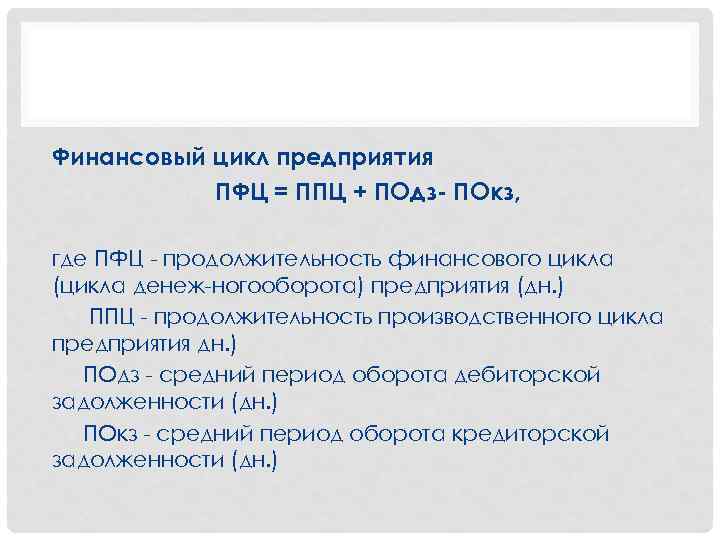 Финансовый цикл предприятия ПФЦ = ППЦ + ПОдз- ПОкз, где ПФЦ продолжительность финансового цикла