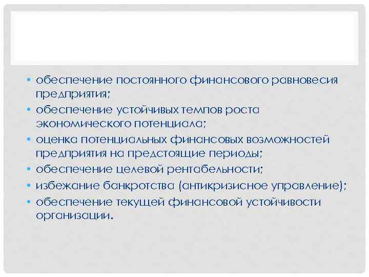  • обеспечение постоянного финансового равновесия предприятия; • обеспечение устойчивых темпов роста экономического потенциала;