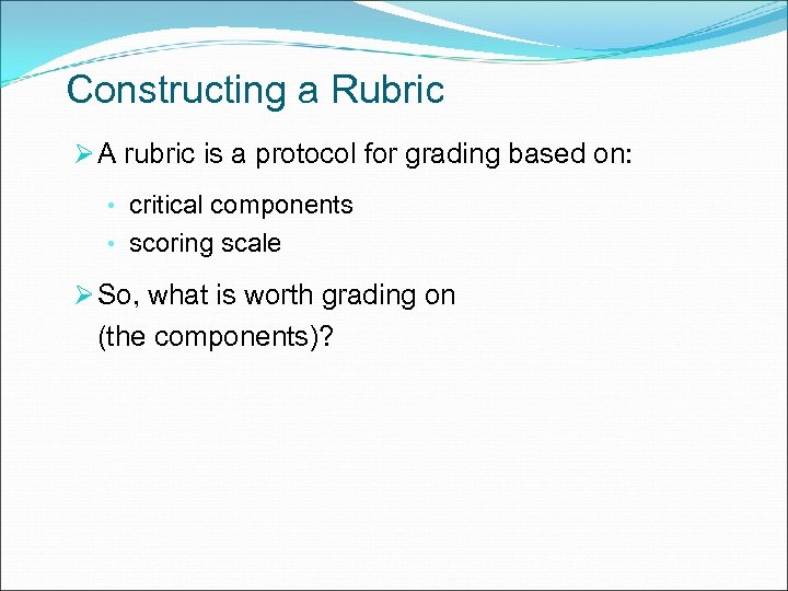 Constructing a Rubric Ø A rubric is a protocol for grading based on: •